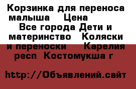 Корзинка для переноса малыша  › Цена ­ 1 500 - Все города Дети и материнство » Коляски и переноски   . Карелия респ.,Костомукша г.